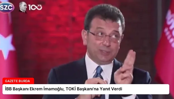 İBB Başkanı Ekrem İmamoğlu, TOKİ Başkanı’na Yanıt Verdi