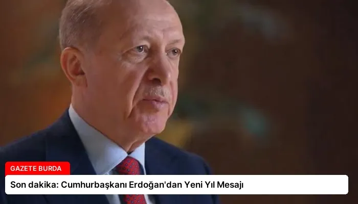 Son dakika: Cumhurbaşkanı Erdoğan’dan Yeni Yıl Mesajı