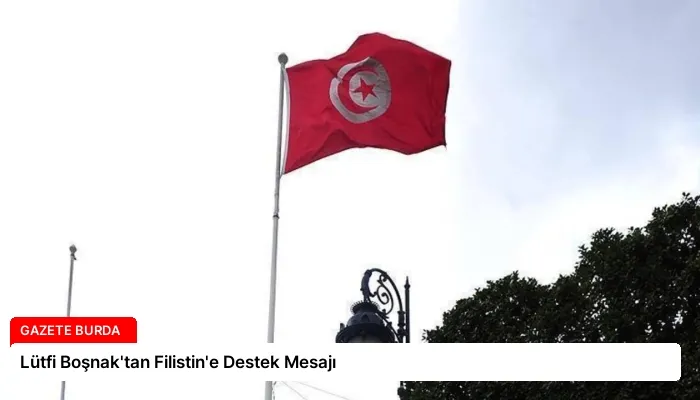 Lütfi Boşnak’tan Filistin’e Destek Mesajı