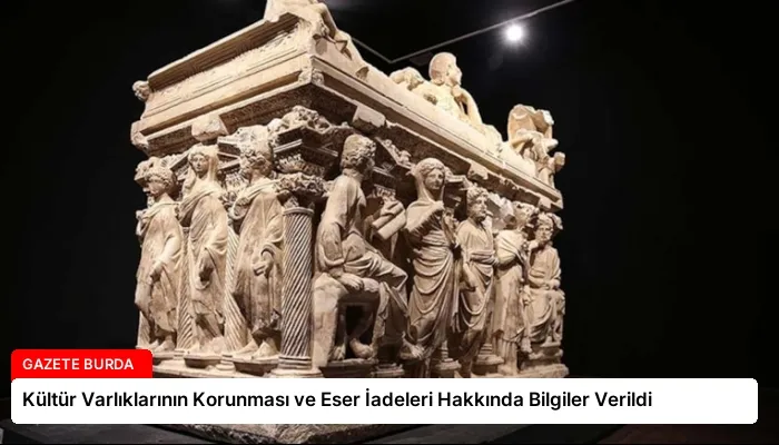 Kültür Varlıklarının Korunması ve Eser İadeleri Hakkında Bilgiler Verildi