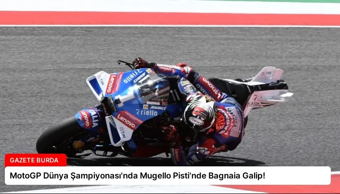 MotoGP Dünya Şampiyonası’nda Mugello Pisti’nde Bagnaia Galip!