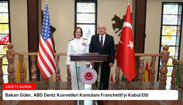 Bakan Güler, ABD Deniz Kuvvetleri Komutanı Franchetti’yi Kabul Etti