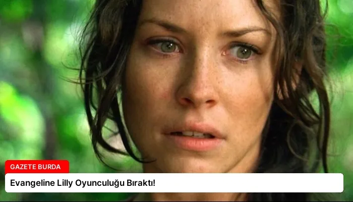 Evangeline Lilly Oyunculuğu Bıraktı!