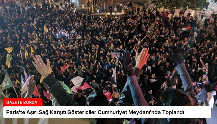 Paris’te Aşırı Sağ Karşıtı Göstericiler Cumhuriyet Meydanı’nda Toplandı