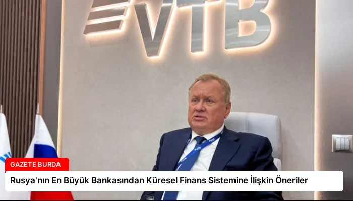 Rusya’nın En Büyük Bankasından Küresel Finans Sistemine İlişkin Öneriler