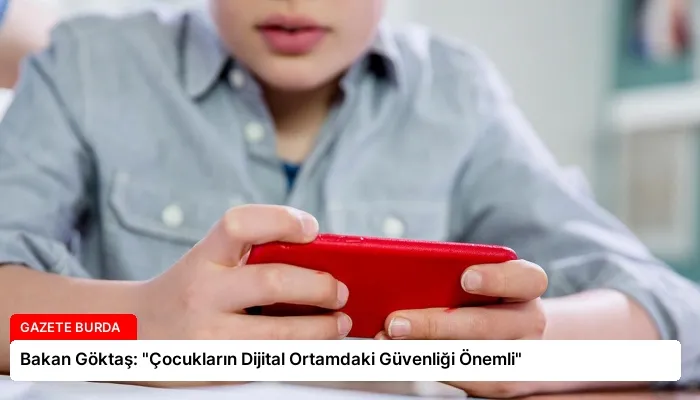 Bakan Göktaş: “Çocukların Dijital Ortamdaki Güvenliği Önemli”