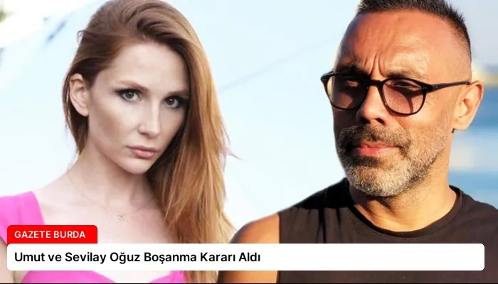 Umut ve Sevilay Oğuz Boşanma Kararı Aldı