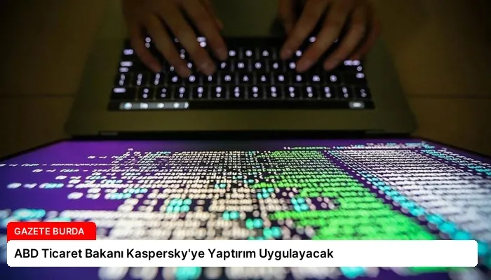 ABD Ticaret Bakanı Kaspersky’ye Yaptırım Uygulayacak