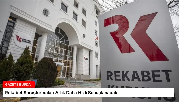 Rekabet Soruşturmaları Artık Daha Hızlı Sonuçlanacak