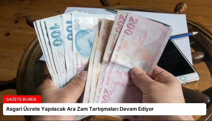 Asgari Ücrete Yapılacak Ara Zam Tartışmaları Devam Ediyor