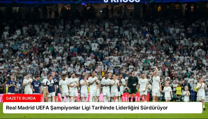 Real Madrid UEFA Şampiyonlar Ligi Tarihinde Liderliğini Sürdürüyor