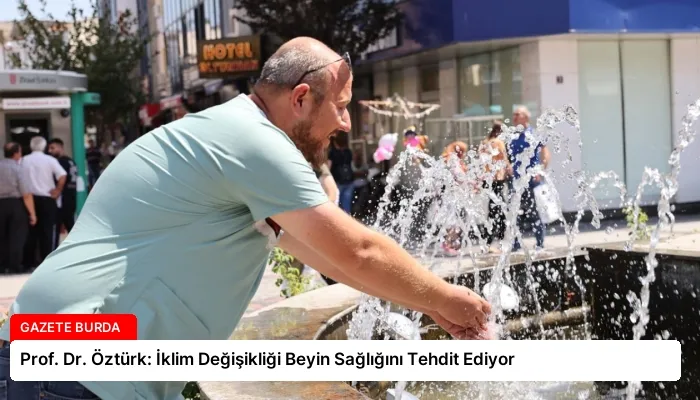 Prof. Dr. Öztürk: İklim Değişikliği Beyin Sağlığını Tehdit Ediyor