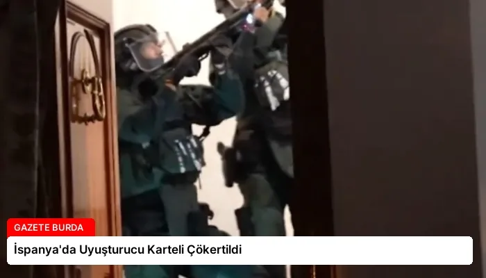 İspanya’da Uyuşturucu Karteli Çökertildi