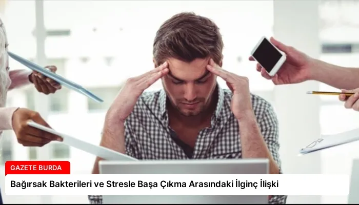 Bağırsak Bakterileri ve Stresle Başa Çıkma Arasındaki İlginç İlişki