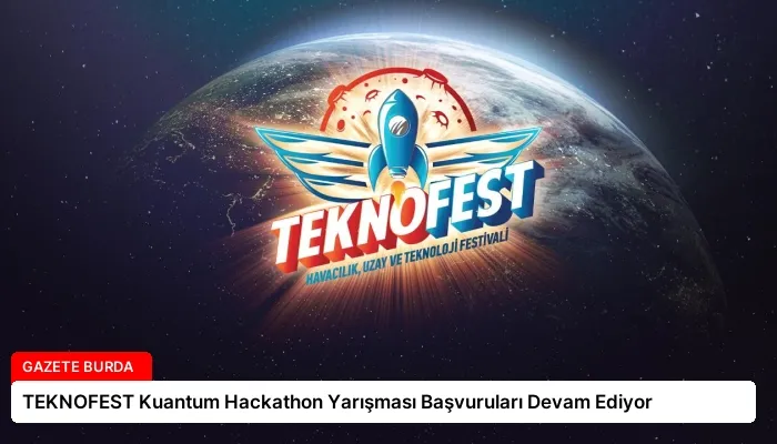 TEKNOFEST Kuantum Hackathon Yarışması Başvuruları Devam Ediyor