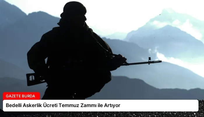 Bedelli Askerlik Ücreti Temmuz Zammı ile Artıyor