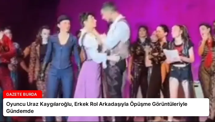 Oyuncu Uraz Kaygılaroğlu, Erkek Rol Arkadaşıyla Öpüşme Görüntüleriyle Gündemde