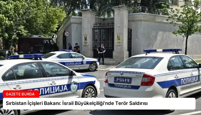Sırbistan İçişleri Bakanı: İsrail Büyükelçiliği’nde Terör Saldırısı