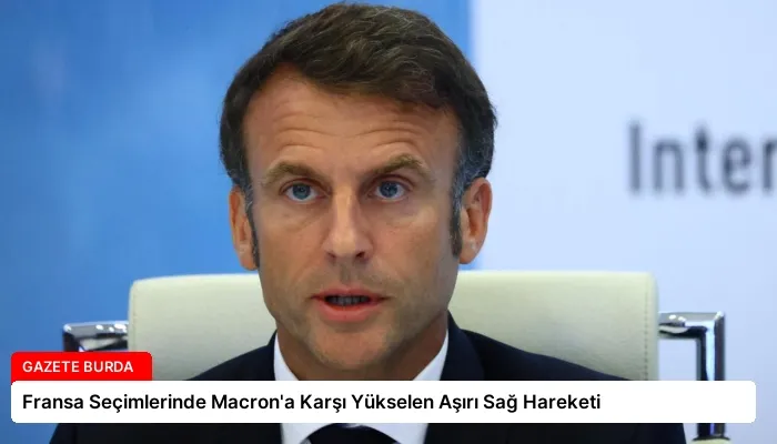 Fransa Seçimlerinde Macron’a Karşı Yükselen Aşırı Sağ Hareketi