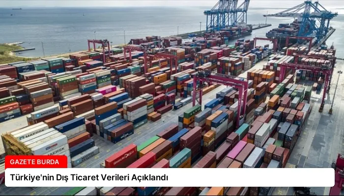 Türkiye’nin Dış Ticaret Verileri Açıklandı