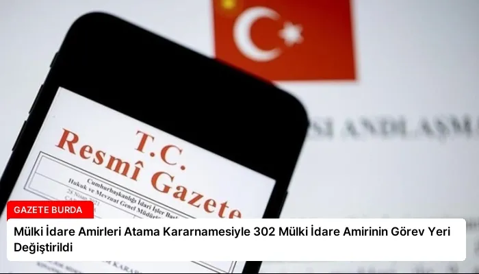 Mülki İdare Amirleri Atama Kararnamesiyle 302 Mülki İdare Amirinin Görev Yeri Değiştirildi