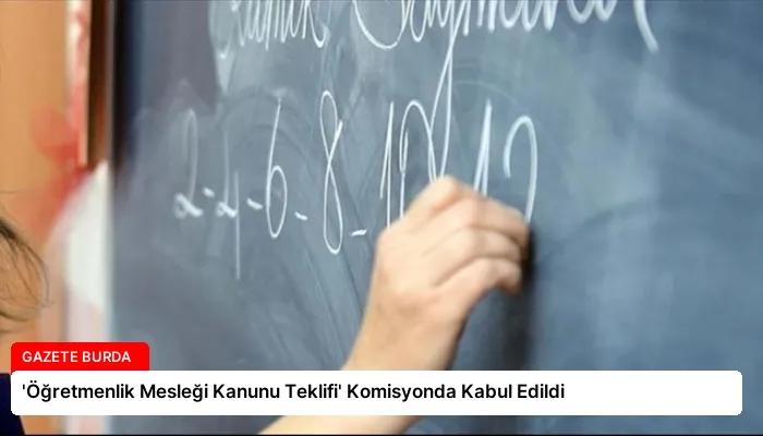 ‘Öğretmenlik Mesleği Kanunu Teklifi’ Komisyonda Kabul Edildi