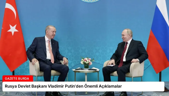 Rusya Devlet Başkanı Vladimir Putin’den Önemli Açıklamalar