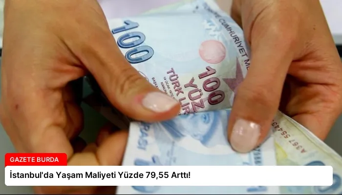 İstanbul’da Yaşam Maliyeti Yüzde 79,55 Arttı!