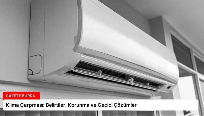 Klima Çarpması: Belirtiler, Korunma ve Geçici Çözümler