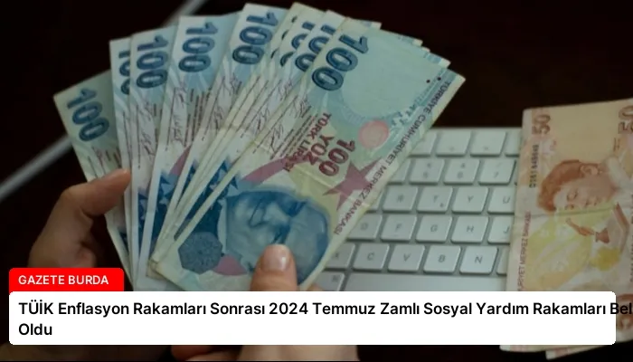 TÜİK Enflasyon Rakamları Sonrası 2024 Temmuz Zamlı Sosyal Yardım Rakamları Belli Oldu