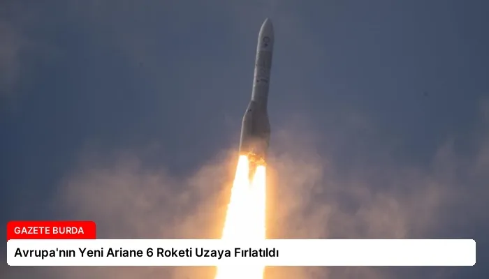 Avrupa’nın Yeni Ariane 6 Roketi Uzaya Fırlatıldı