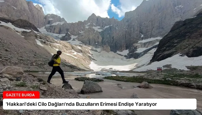 ‘Hakkari’deki Cilo Dağları’nda Buzulların Erimesi Endişe Yaratıyor