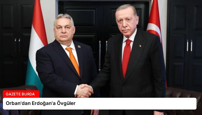Orban’dan Erdoğan’a Övgüler