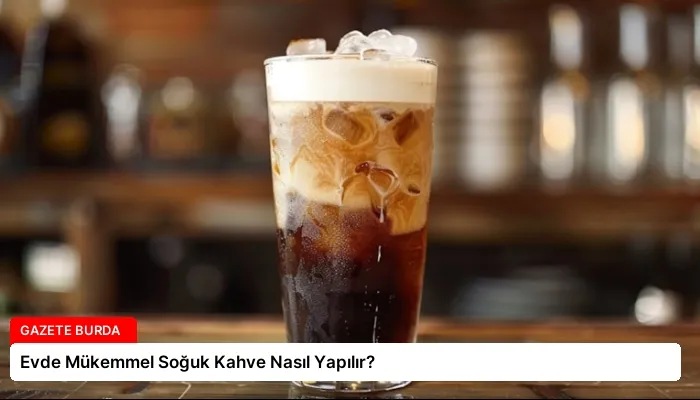 Evde Mükemmel Soğuk Kahve Nasıl Yapılır?
