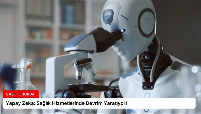 Yapay Zeka: Sağlık Hizmetlerinde Devrim Yaratıyor!