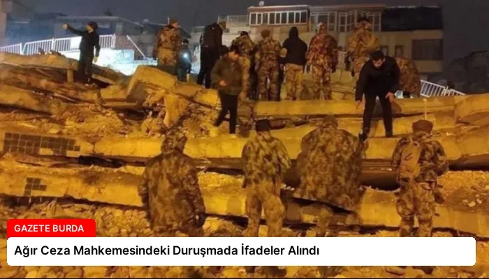 Ağır Ceza Mahkemesindeki Duruşmada İfadeler Alındı