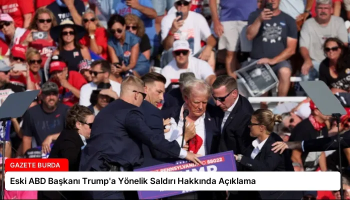 Eski ABD Başkanı Trump’a Yönelik Saldırı Hakkında Açıklama
