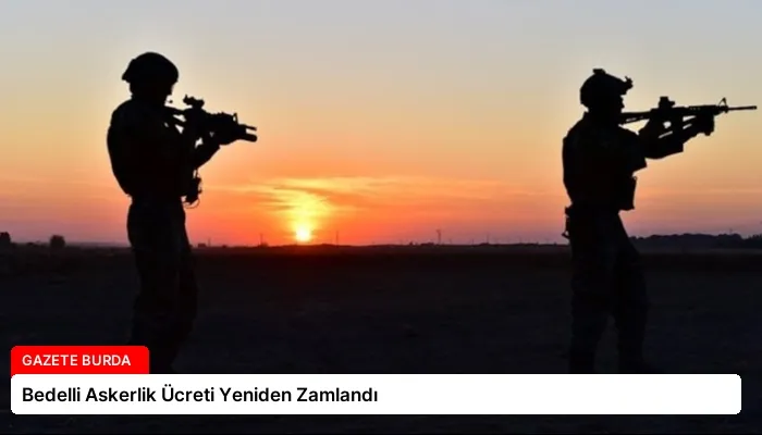 Bedelli Askerlik Ücreti Yeniden Zamlandı