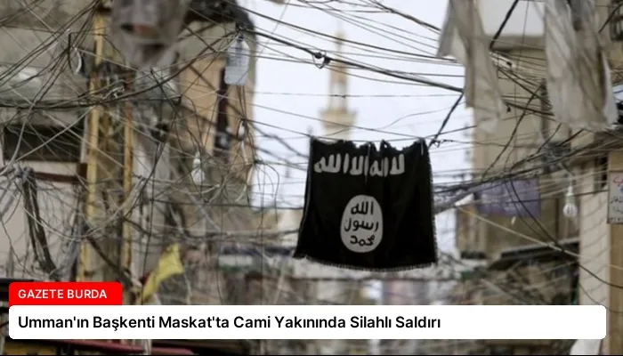 Umman’ın Başkenti Maskat’ta Cami Yakınında Silahlı Saldırı