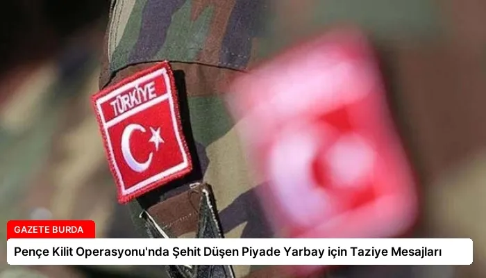 Pençe Kilit Operasyonu’nda Şehit Düşen Piyade Yarbay için Taziye Mesajları