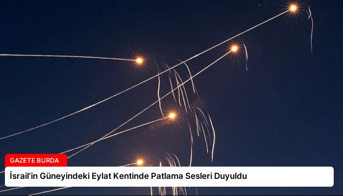 İsrail’in Güneyindeki Eylat Kentinde Patlama Sesleri Duyuldu