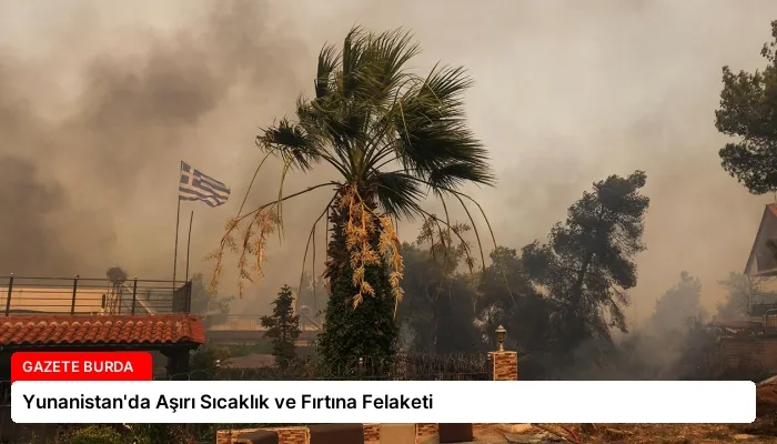 Yunanistan’da Aşırı Sıcaklık ve Fırtına Felaketi