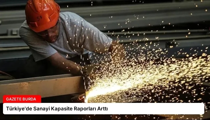 Türkiye’de Sanayi Kapasite Raporları Arttı