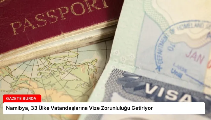 Namibya, 33 Ülke Vatandaşlarına Vize Zorunluluğu Getiriyor