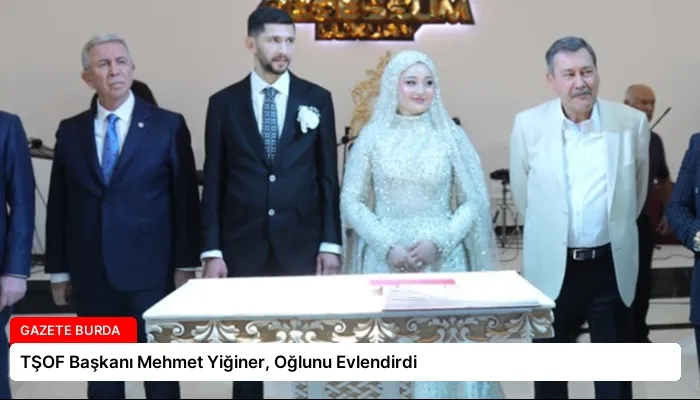 TŞOF Başkanı Mehmet Yiğiner, Oğlunu Evlendirdi