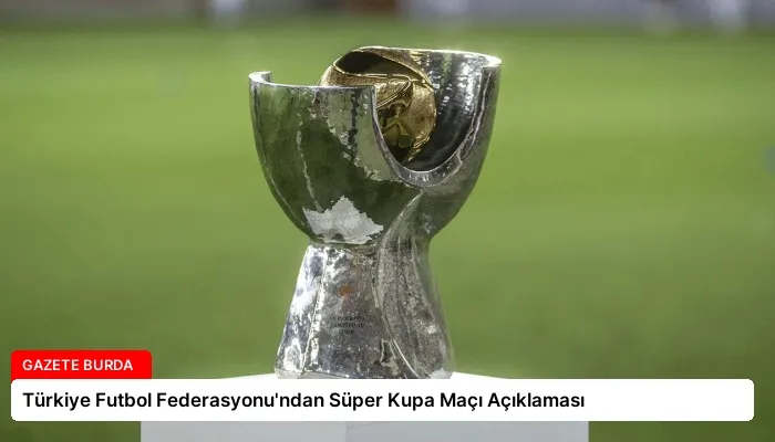 Türkiye Futbol Federasyonu’ndan Süper Kupa Maçı Açıklaması