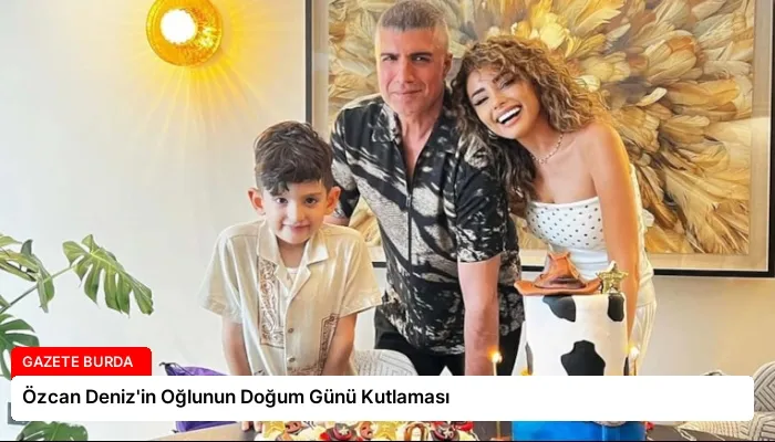 Özcan Deniz’in Oğlunun Doğum Günü Kutlaması