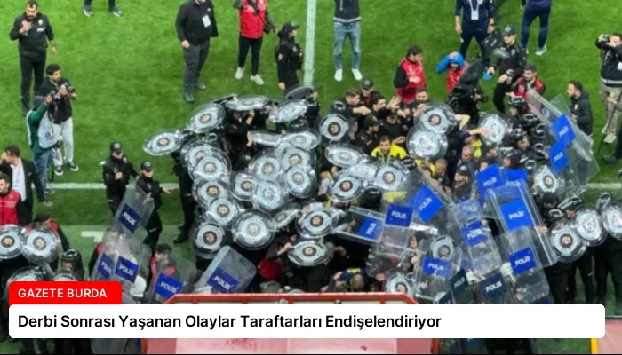 Derbi Sonrası Yaşanan Olaylar Taraftarları Endişelendiriyor