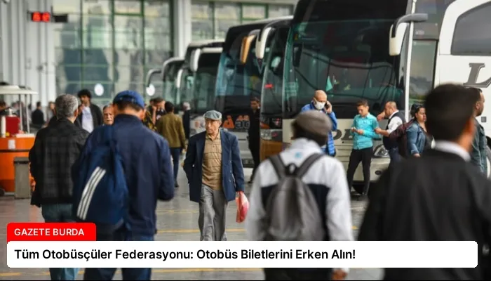 Tüm Otobüsçüler Federasyonu: Otobüs Biletlerini Erken Alın!