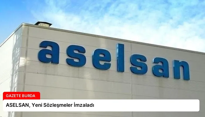 ASELSAN, Yeni Sözleşmeler İmzaladı
